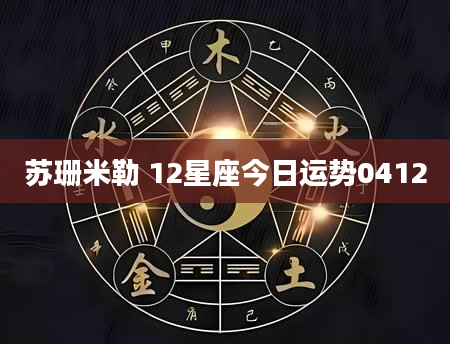 苏珊米勒 12星座今日运势0412