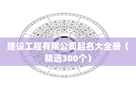 建设工程有限公司起名大全册(精选300个)