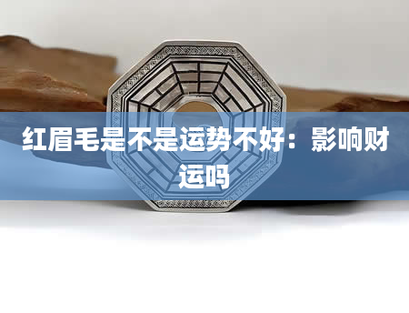 红眉毛是不是运势不好:影响财运吗