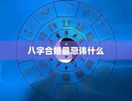 八字合婚最忌讳什么