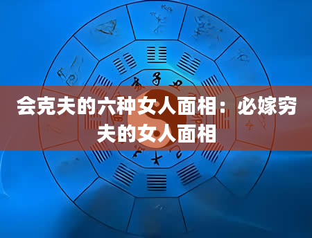 会克夫的六种女人面相:必嫁穷夫的女人面相