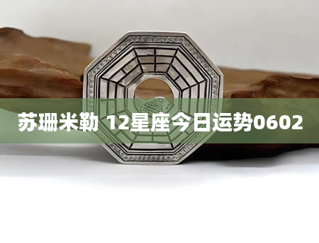 苏珊米勒 12星座今日运势0602