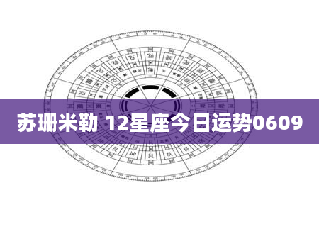 苏珊米勒 12星座今日运势0609