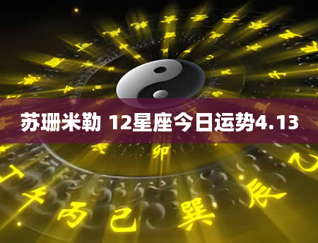 苏珊米勒 12星座今日运势4.13