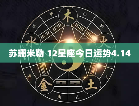 苏珊米勒 12星座今日运势4.14