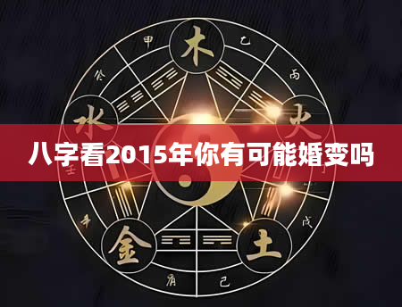 八字看2015年你有可能婚变吗