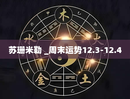 苏珊米勒 _周末运势12.3-12.4
