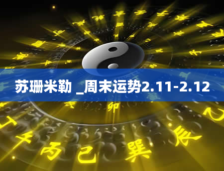 苏珊米勒 _周末运势2.11-2.12