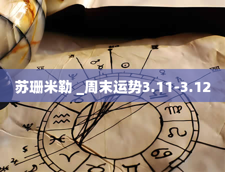 苏珊米勒 _周末运势3.11-3.12