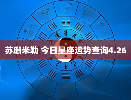 苏珊米勒 今日星座运势查询4.26