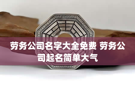 劳务公司名字大全免费 劳务公司起名简单大气