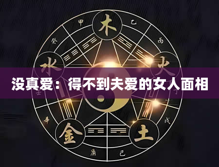 没真爱:得不到夫爱的女人面相