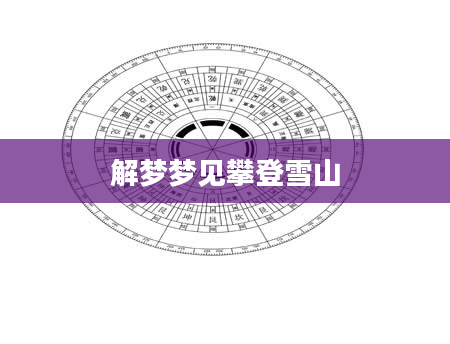 解梦梦见攀登雪山