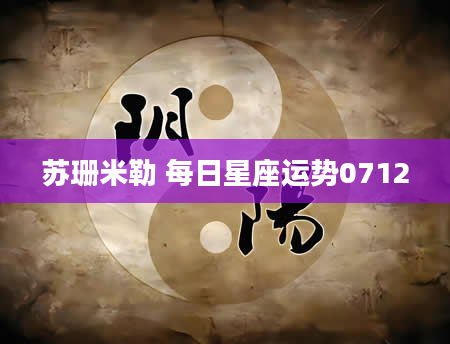 苏珊米勒 每日星座运势0712
