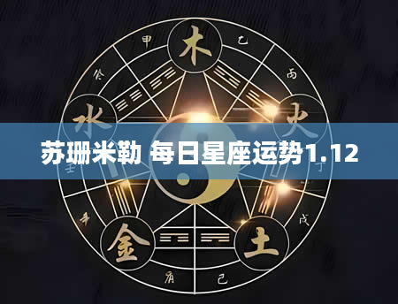 苏珊米勒 每日星座运势1.12