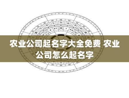 农业公司起名字大全免费 农业公司怎么起名字