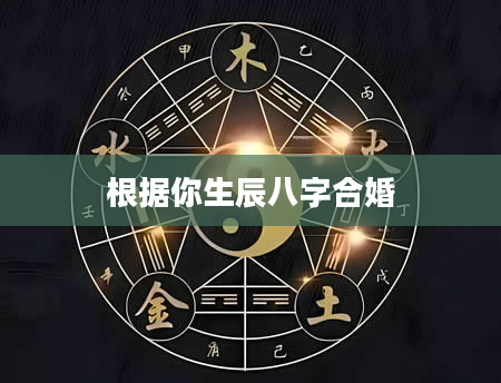 根据你生辰八字合婚