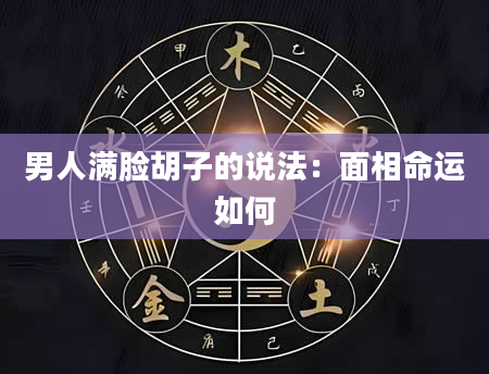 男人满脸胡子的说法:面相命运如何