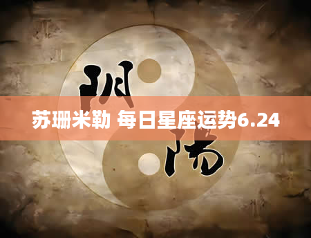 苏珊米勒 每日星座运势6.24
