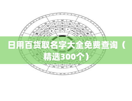 日用百货取名字大全免费查询(精选300个)