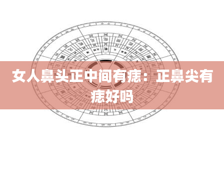 女人鼻头正中间有痣:正鼻尖有痣好吗