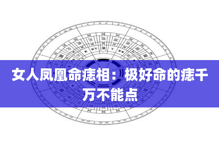 女人凤凰命痣相:极好命的痣千万不能点