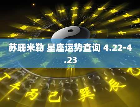 苏珊米勒 星座运势查询 4.22-4.23