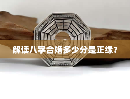 解读八字合婚多少分是正缘?