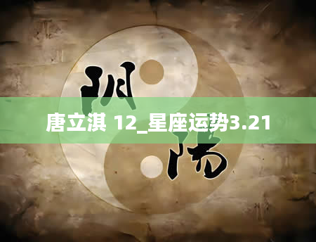 唐立淇 12_星座运势3.21
