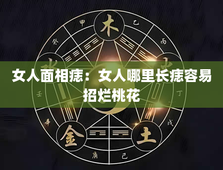 女人面相痣:女人哪里长痣容易招烂桃花