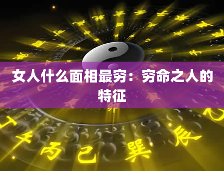 女人什么面相最穷:穷命之人的特征