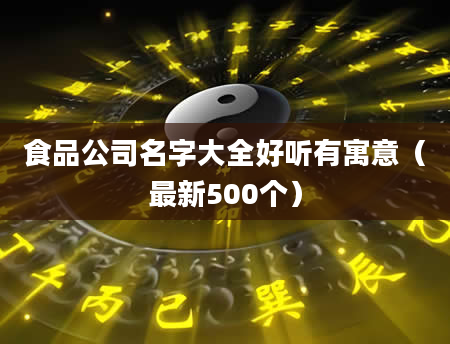食品公司名字大全好听有寓意(最新500个)