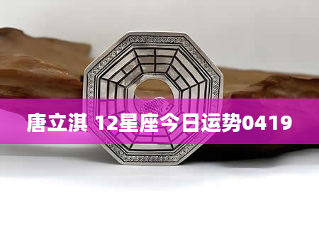 唐立淇 12星座今日运势0419