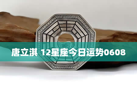 唐立淇 12星座今日运势0608