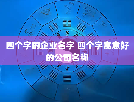 四个字的企业名字 四个字寓意好的公司名称