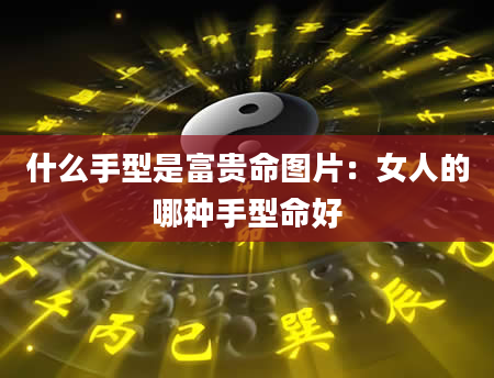 什么手型是富贵命图片:女人的哪种手型命好