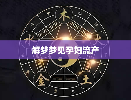 解梦梦见孕妇流产