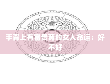 手背上有富贵窝的女人命运:好不好