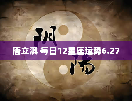 唐立淇 每日12星座运势6.27