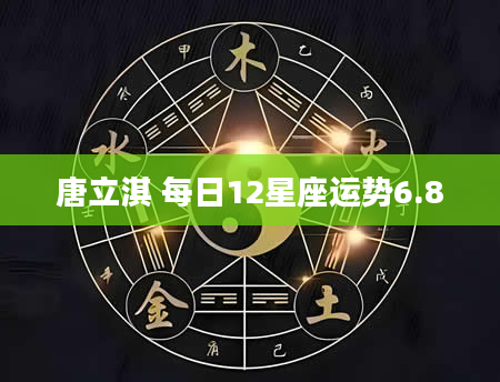唐立淇 每日12星座运势6.8