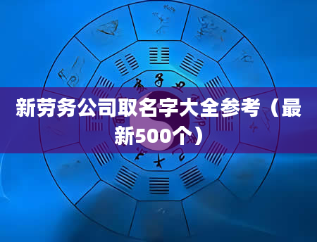 新劳务公司取名字大全参考(最新500个)