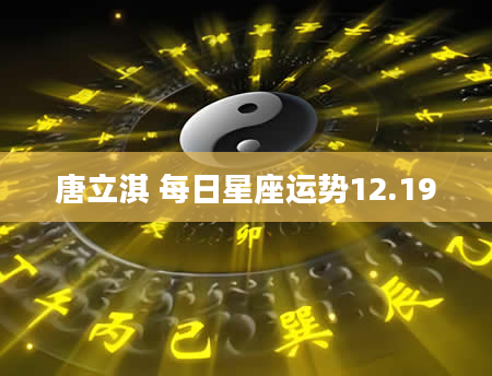 唐立淇 每日星座运势12.19