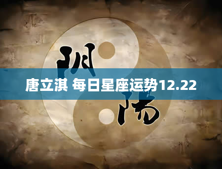 唐立淇 每日星座运势12.22