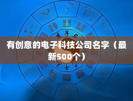 有创意的电子科技公司名字(最新500个)