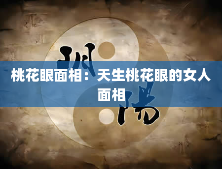 桃花眼面相:天生桃花眼的女人面相