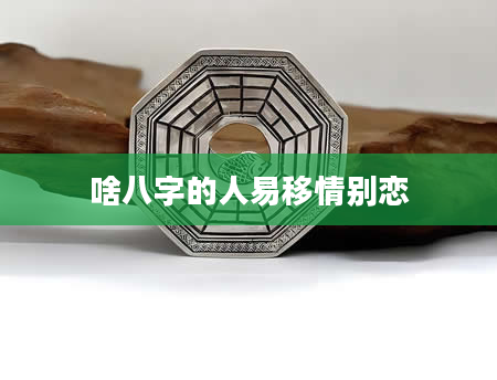 啥八字的人易移情别恋