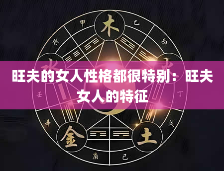 旺夫的女人性格都很特别:旺夫女人的特征