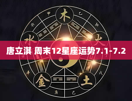 唐立淇 周末12星座运势7.1-7.2