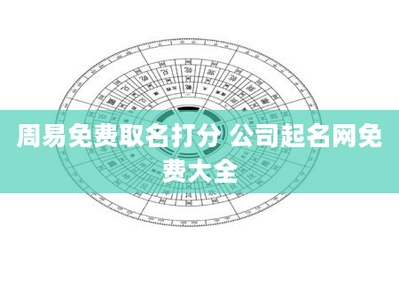周易免费取名打分 公司起名网免费大全