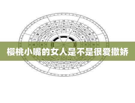 樱桃小嘴的女人是不是很爱撒娇